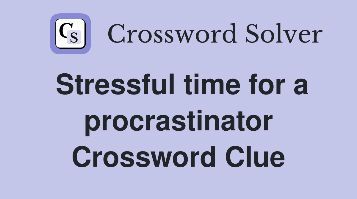 Stressful time for a procrastinator Crossword Clue Answers